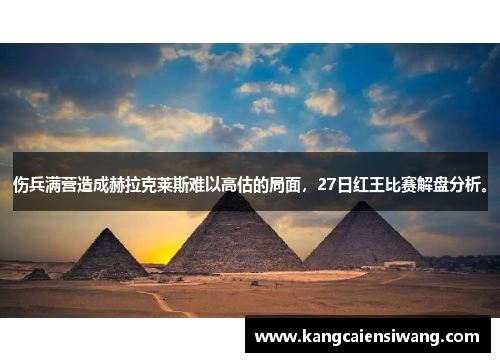 伤兵满营造成赫拉克莱斯难以高估的局面,27日红王比赛解盘分析。 伤兵满营造成赫拉克莱斯难以高估的局面,27日红王比赛解盘分析。